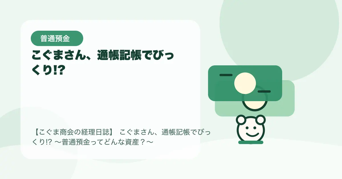 【簿記3級】こぐまさん、通帳記帳でびっくり!?〜普通預金ってどんな資産？〜の要点を示すタイトル画像