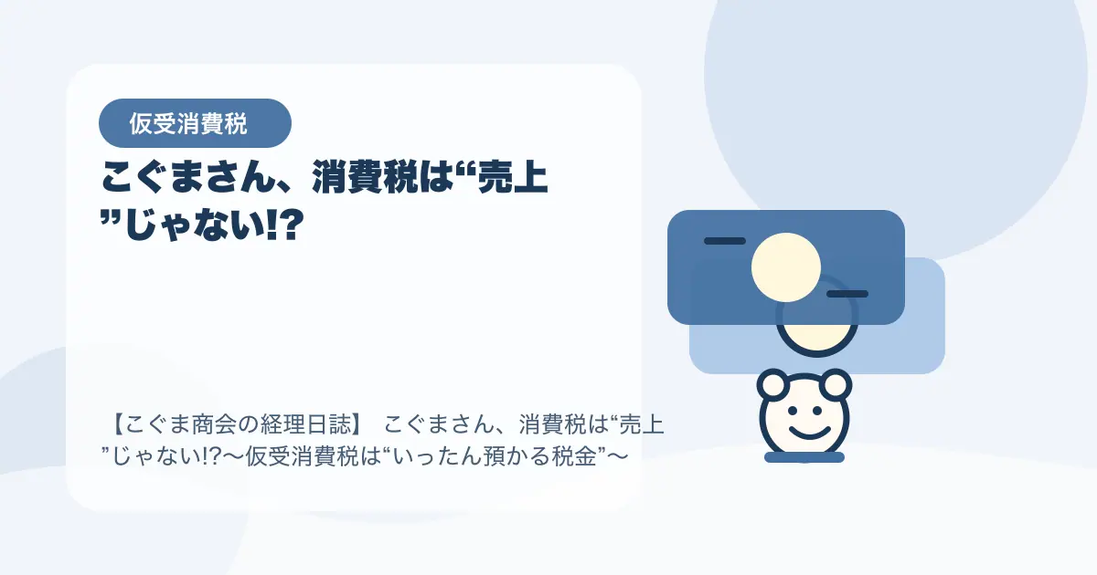 【簿記3級】こぐまさん、消費税は“売上”じゃない!?〜仮受消費税は“いったん預かる税金”〜の要点を示すタイトル画像