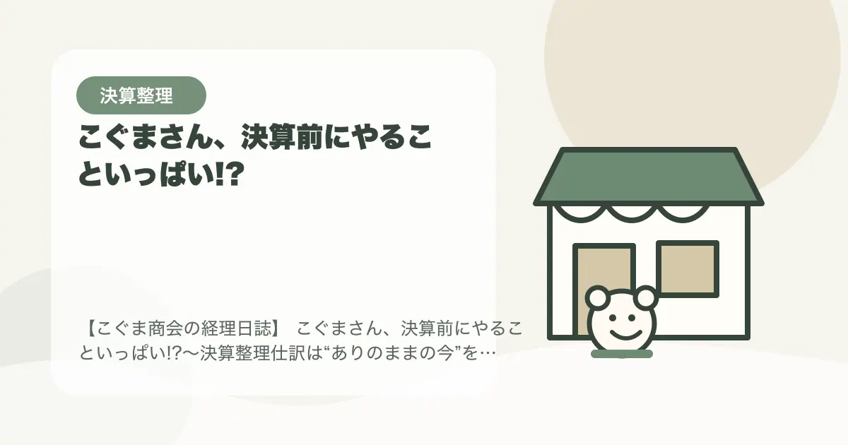 【簿記3級】こぐまさん、決算前にやることいっぱい!?〜決算整理仕訳は“ありのままの今”を映す作業〜の要点を示すタイトル画像