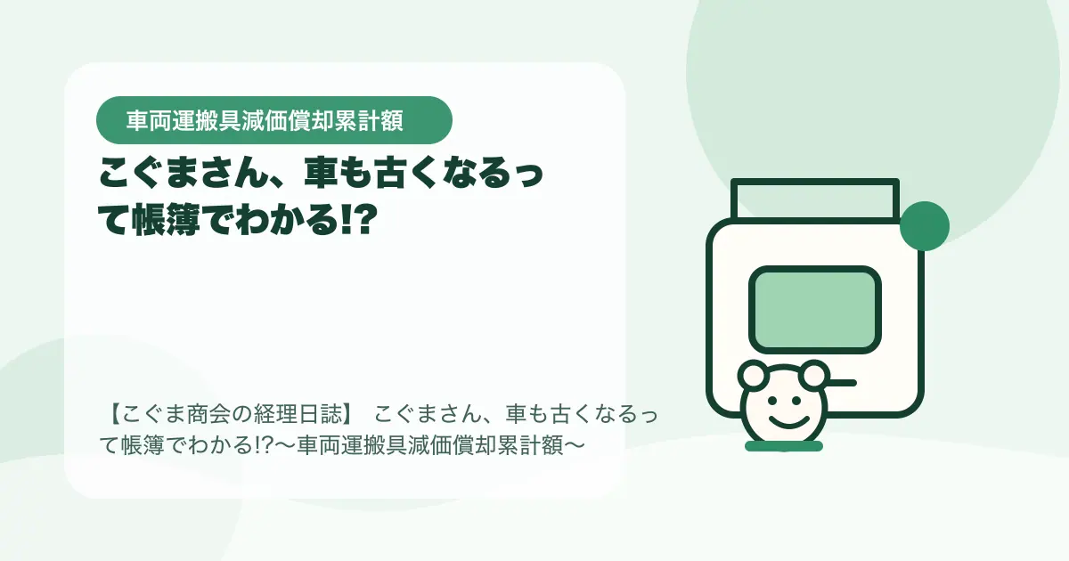 【簿記3級】こぐまさん、車も古くなるって帳簿でわかる!?〜車両運搬具減価償却累計額〜の要点を示すタイトル画像